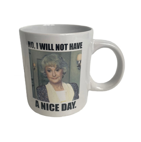 The Golden Girls Ceramic Mug - NO, I WILL NOT HAVE A NICE DAY